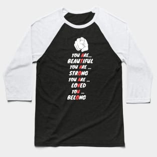 you are beautiful you are strong you are loved you belong Baseball T-Shirt